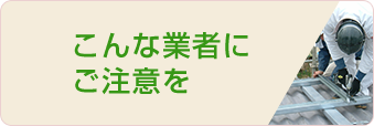 こんな業者に ご注意を