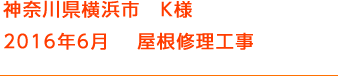 神奈川県横浜市　K様 2016年6月　 屋根修理工事